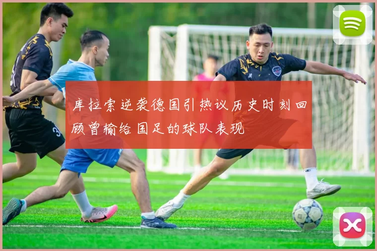 库拉索逆袭德国引热议历史时刻回顾曾输给国足的球队表现