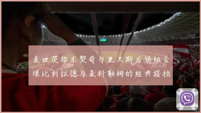 麦坎茨称东契奇与里夫斯后场组合堪比利拉德与麦科勒姆的经典搭档